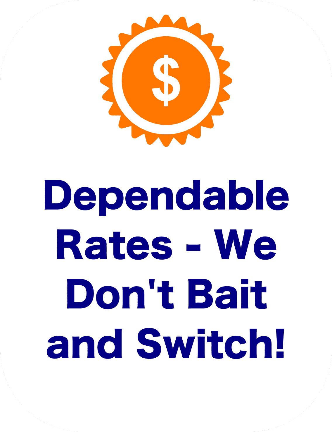 Dependable Rates - We Don't Bait and Switch!